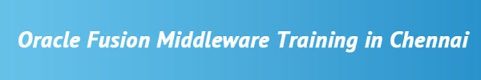 Oracle Fusion Middleware Training in Chennai Oracle Fusion Middleware Training in Chennai