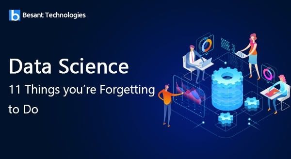 Data Science 11 Things you’re Forgetting to Do