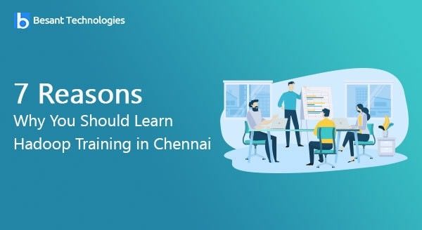 7 Reasons Why You Should Learn Hadoop Training in Chennai