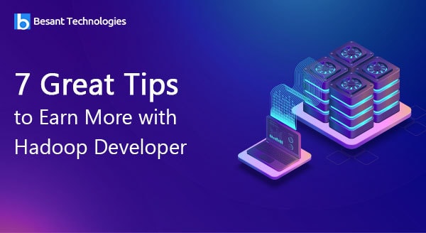 7 Great Tips to Earn More with Hadoop Developer