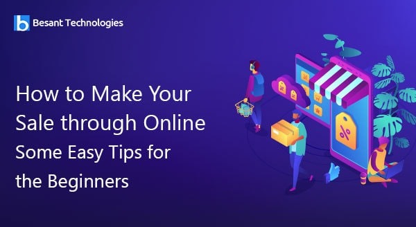 How to Make Your Sale through Online – Some Easy Tips for the Beginners