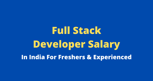 Full Stack Developer Salary In India For Freshers & Experienced